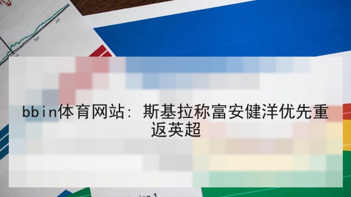 bbin体育网站: 斯基拉称富安健洋优先重返英超 bbin体育网站: 斯基拉称富安健洋优先重返英超